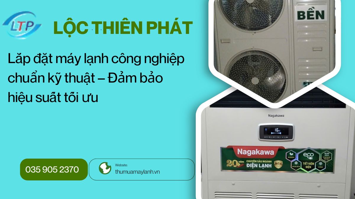Lắp đặt máy lạnh công nghiệp chuẩn kỹ thuật – Đảm bảo hiệu suất tối ưu